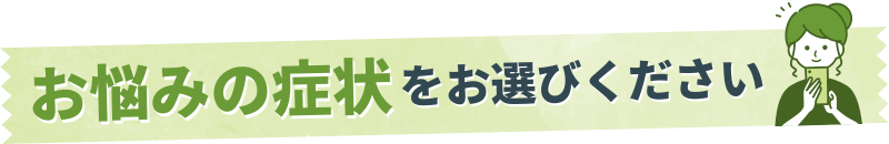 お悩みの症状 をお選びください
